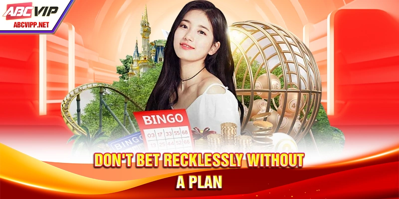 Don't bet recklessly without a plan